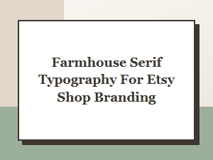 Best Farmhouse Serif Fonts for Etsy Shop Branding and Design