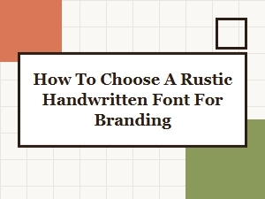How to Choose the Perfect Rustic Handwritten Font for Your Brand